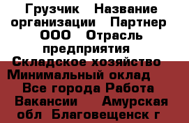 Грузчик › Название организации ­ Партнер, ООО › Отрасль предприятия ­ Складское хозяйство › Минимальный оклад ­ 1 - Все города Работа » Вакансии   . Амурская обл.,Благовещенск г.